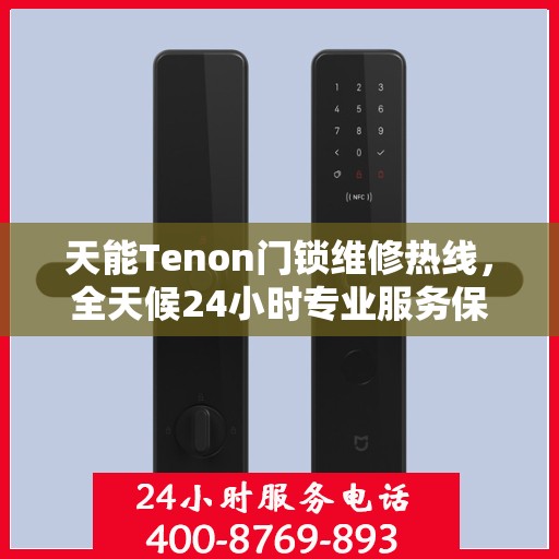 天能Tenon门锁维修热线，全天候24小时专业服务保障