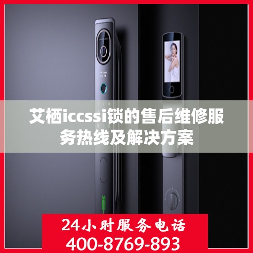 艾栖iccssi锁的售后维修服务热线及解决方案
