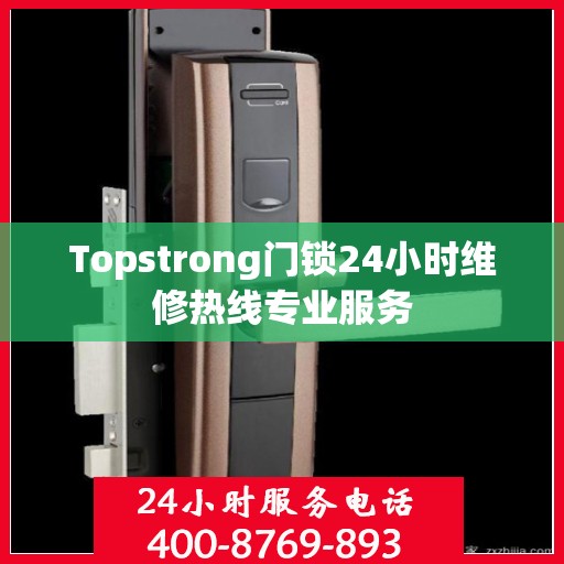 Topstrong门锁24小时维修热线专业服务