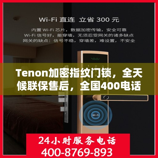 Tenon加密指纹门锁，全天候联保售后，全国400电话维修服务热线