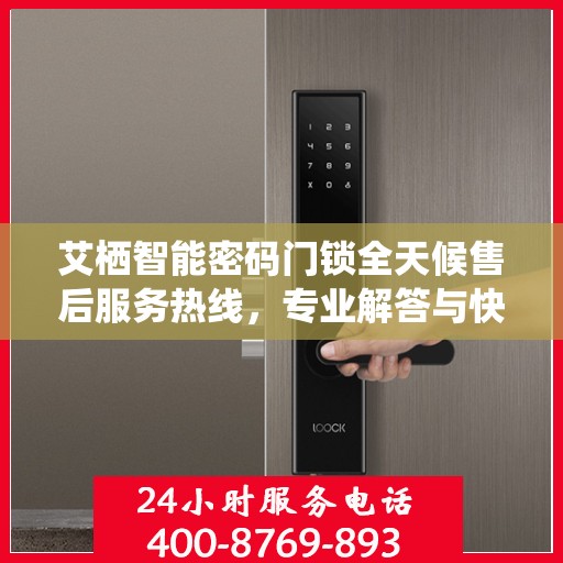 艾栖智能密码门锁全天候售后服务热线，专业解答与快速响应的贴心保障