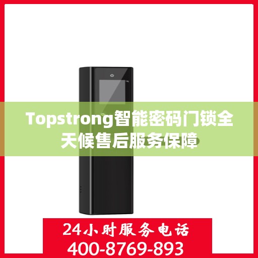 Topstrong智能密码门锁全天候售后服务保障
