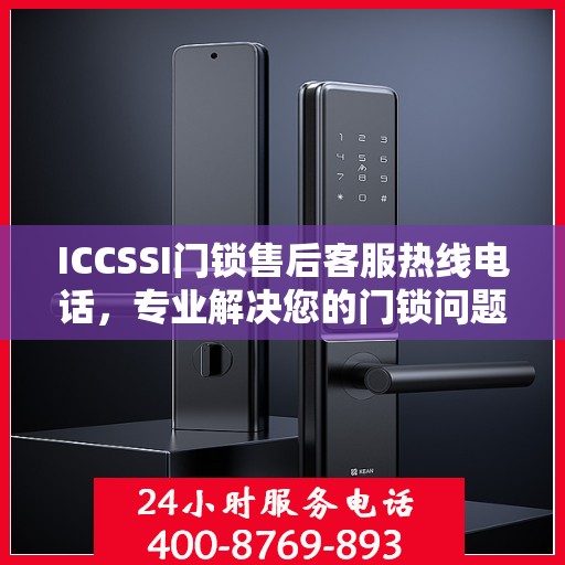 ICCSSI门锁售后客服热线电话，专业解决您的门锁问题。