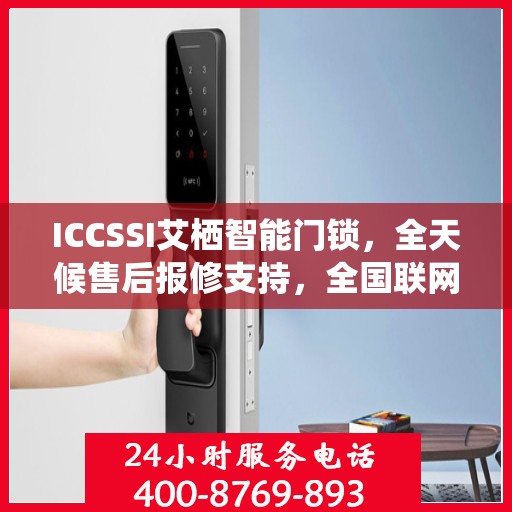 ICCSSI艾栖智能门锁，全天候售后报修支持，全国联网售后无忧热线已开通