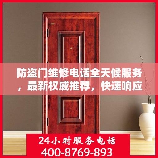 防盗门维修电话全天候服务，最新权威推荐，快速响应需求