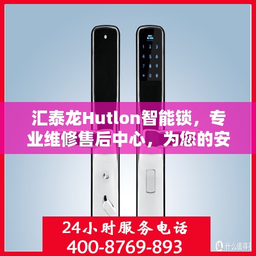 汇泰龙Hutlon智能锁，专业维修售后中心，为您的安全保驾护航！