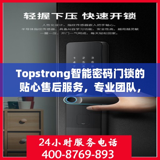 Topstrong智能密码门锁的贴心售后服务，专业团队，无忧体验