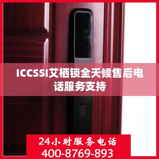 ICCSSI艾栖锁全天候售后电话服务支持