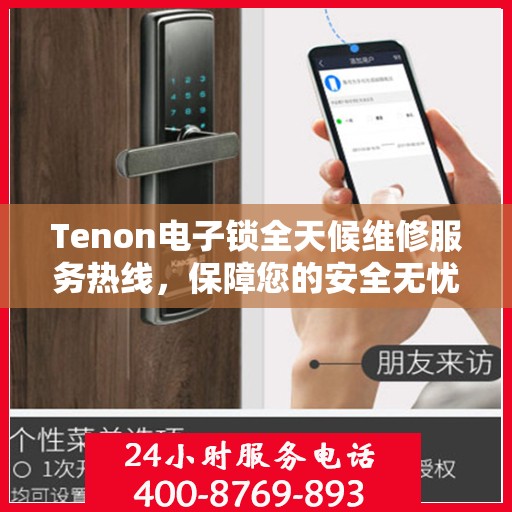 Tenon电子锁全天候维修服务热线，保障您的安全无忧！
