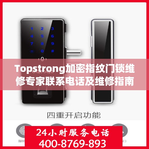 Topstrong加密指纹门锁维修专家联系电话及维修指南
