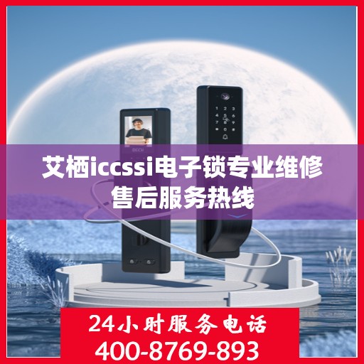 艾栖iccssi电子锁专业维修售后服务热线