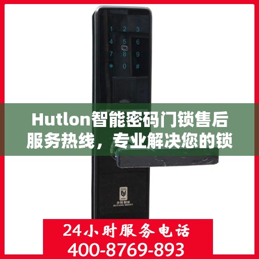 Hutlon智能密码门锁售后服务热线，专业解决您的锁事无忧！