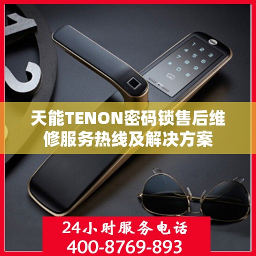 天能TENON密码锁售后维修服务热线及解决方案