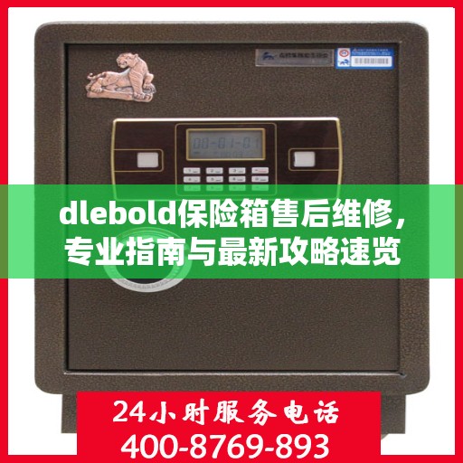 dlebold保险箱售后维修，专业指南与最新攻略速览