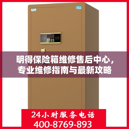 明得保险箱维修售后中心，专业维修指南与最新攻略