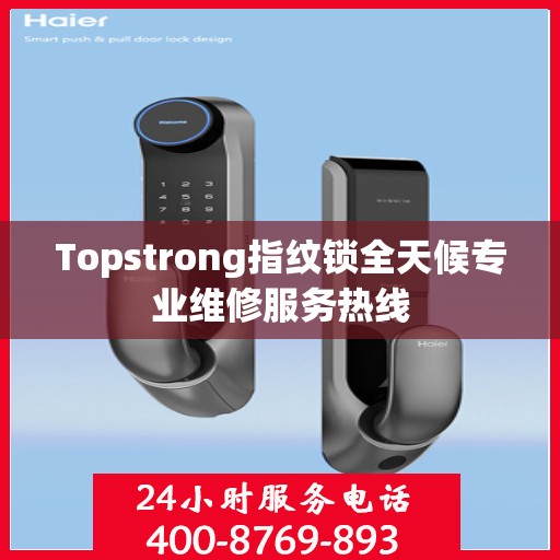 Topstrong指纹锁全天候专业维修服务热线