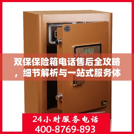 双保保险箱电话售后全攻略，细节解析与一站式服务体验