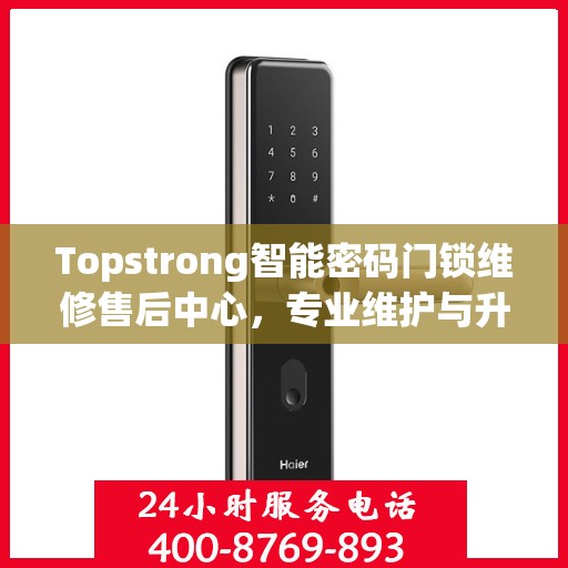 Topstrong智能密码门锁维修售后中心，专业维护与升级服务