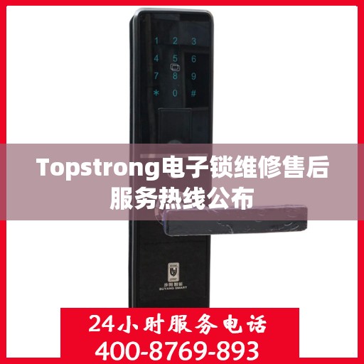 Topstrong电子锁维修售后服务热线公布