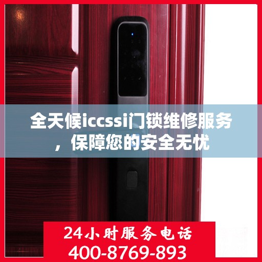 全天候iccssi门锁维修服务，保障您的安全无忧