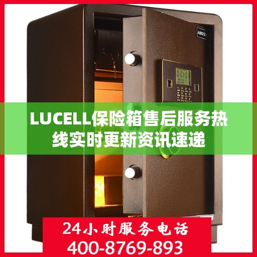 LUCELL保险箱售后服务热线实时更新资讯速递