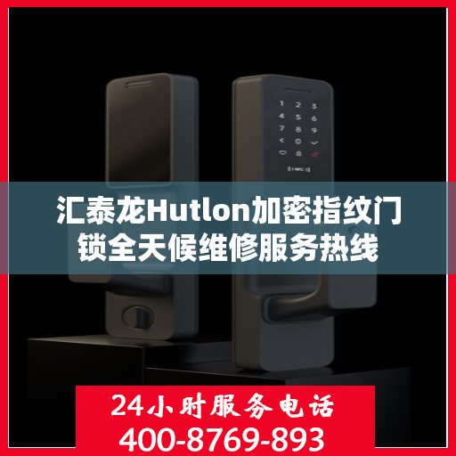 汇泰龙Hutlon加密指纹门锁全天候维修服务热线