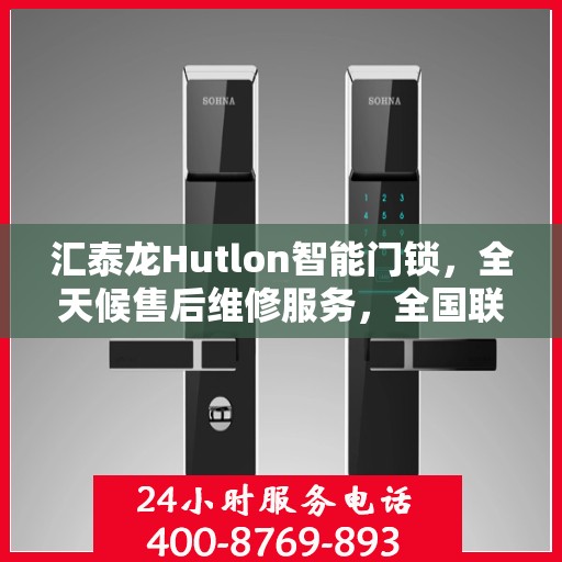 汇泰龙Hutlon智能门锁，全天候售后维修服务，全国联保一键拨打售后热线
