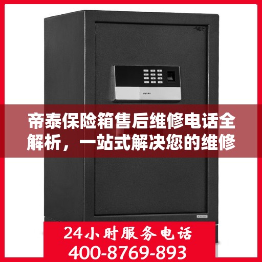 帝泰保险箱售后维修电话全解析，一站式解决您的维修难题