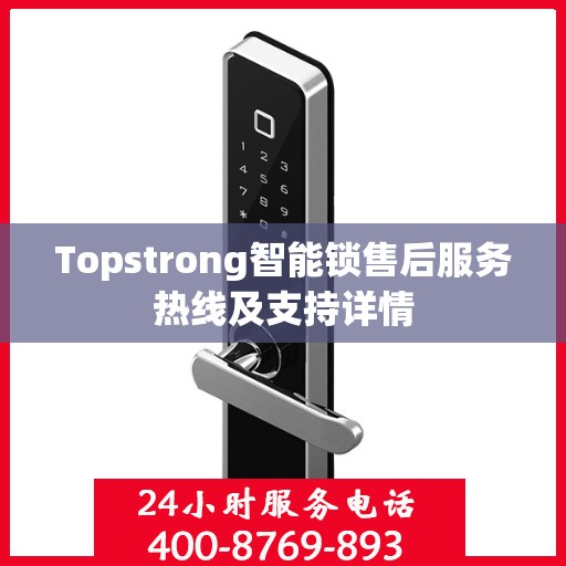 Topstrong智能锁售后服务热线及支持详情