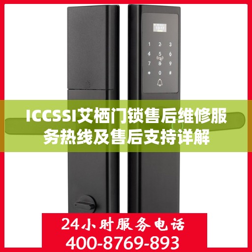 ICCSSI艾栖门锁售后维修服务热线及售后支持详解