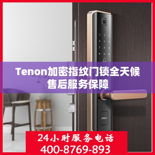 Tenon加密指纹门锁全天候售后服务保障