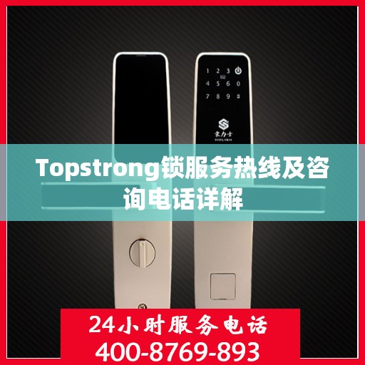 Topstrong锁服务热线及咨询电话详解