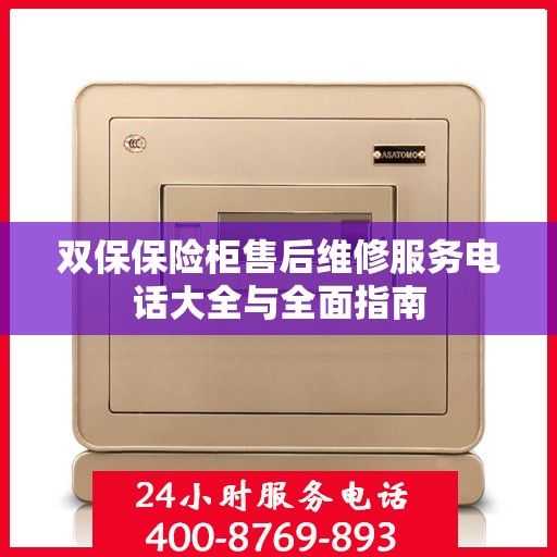 双保保险柜售后维修服务电话大全与全面指南