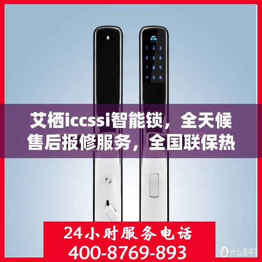 艾栖iccssi智能锁，全天候售后报修服务，全国联保热线400开通