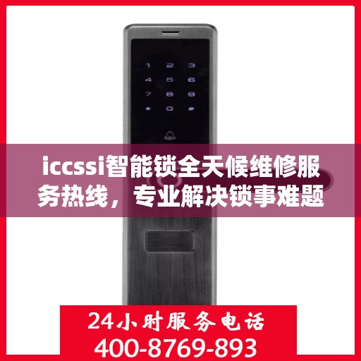 iccssi智能锁全天候维修服务热线，专业解决锁事难题
