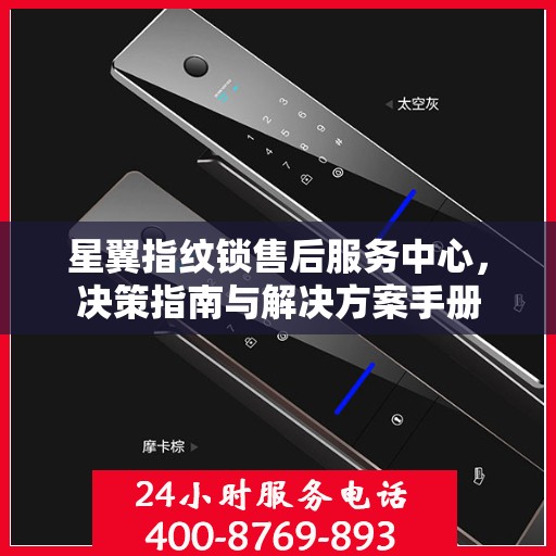 星翼指纹锁售后服务中心，决策指南与解决方案手册