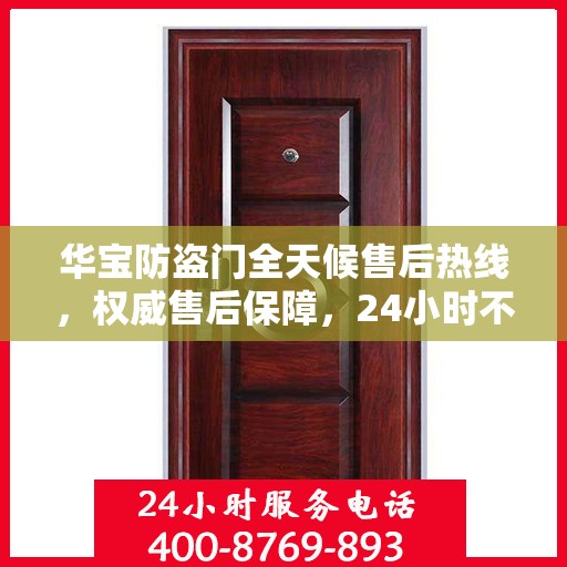 华宝防盗门全天候售后热线，权威售后保障，24小时不打烊服务！