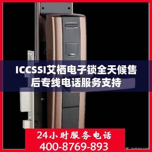 ICCSSI艾栖电子锁全天候售后专线电话服务支持