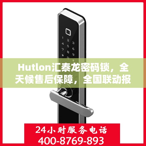 Hutlon汇泰龙密码锁，全天候售后保障，全国联动报修热线开通！