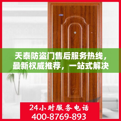 天泰防盗门售后服务热线，最新权威推荐，一站式解决您的需求！