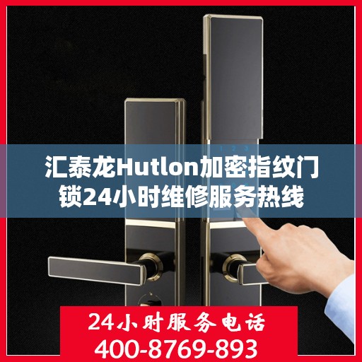 汇泰龙Hutlon加密指纹门锁24小时维修服务热线
