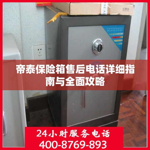 帝泰保险箱售后电话详细指南与全面攻略