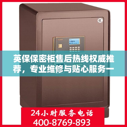 英保保密柜售后热线权威推荐，专业维修与贴心服务一站式解决您的需求