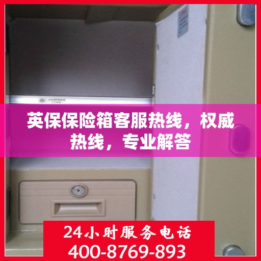 英保保险箱客服热线，权威热线，专业解答