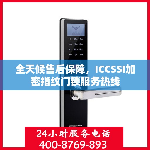 全天候售后保障，ICCSSI加密指纹门锁服务热线