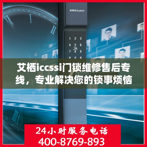 艾栖iccssi门锁维修售后专线，专业解决您的锁事烦恼