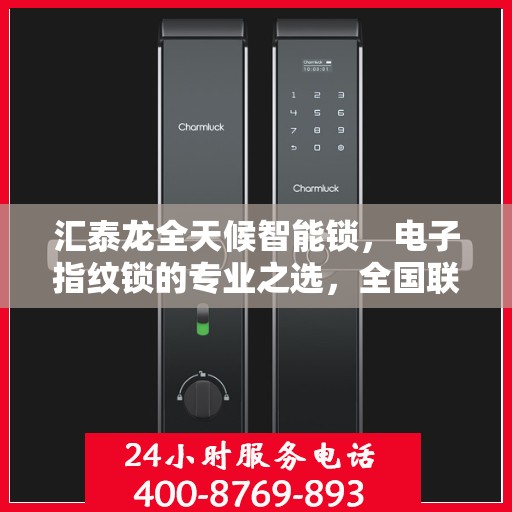 汇泰龙全天候智能锁，电子指纹锁的专业之选，全国联保售后维修服务电话在线支持