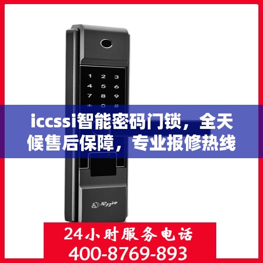 iccssi智能密码门锁，全天候售后保障，专业报修热线400，全国联保无忧体验