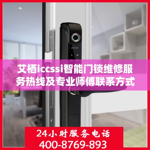 艾栖iccssi智能门锁维修服务热线及专业师傅联系方式