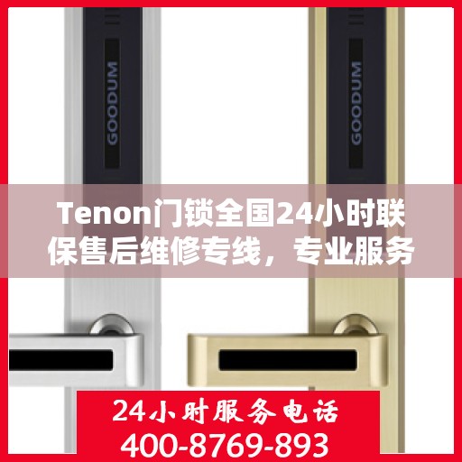 Tenon门锁全国24小时联保售后维修专线，专业服务保障您的安全